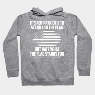 Its Not Patriotic to Stand for the Flag But Hate What the Flag Stands For. Hoodie